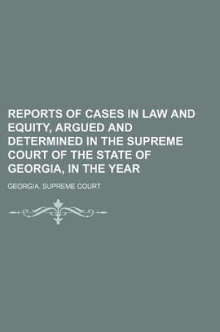 Cover of Reports of Cases in Law and Equity, Argued and Determined in the Supreme Court of the State of Georgia, in the Year (Volume 76)