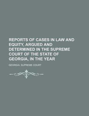 Book cover for Reports of Cases in Law and Equity, Argued and Determined in the Supreme Court of the State of Georgia, in the Year (Volume 76)