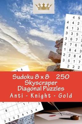 Book cover for Sudoku 8 X 8 - 250 Skyscraper Diagonal Puzzles - Anti - Knight - Gold