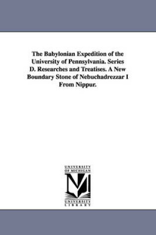 Cover of The Babylonian Expedition of the University of Pennsylvania. Series D. Researches and Treatises. a New Boundary Stone of Nebuchadrezzar I from Nippur.