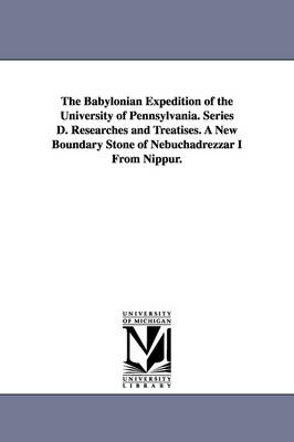 Book cover for The Babylonian Expedition of the University of Pennsylvania. Series D. Researches and Treatises. a New Boundary Stone of Nebuchadrezzar I from Nippur.