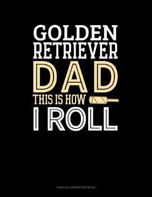 Book cover for Golden Retriever Dad This Is How I Roll