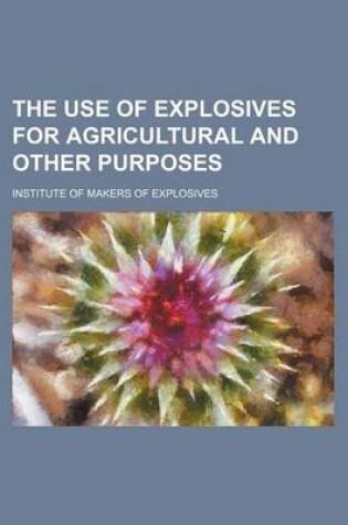 Cover of The Use of Explosives for Agricultural and Other Purposes