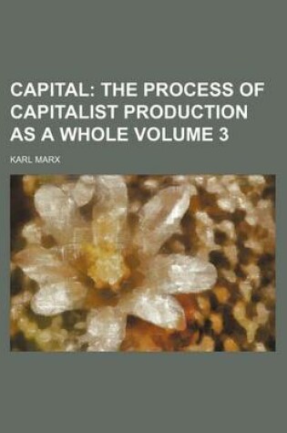 Cover of Capital; The Process of Capitalist Production as a Whole Volume 3