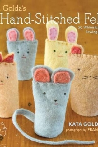 Cover of Kata Golda's Hand-Stitched Felt: 25 Whimsical Sewing Projects