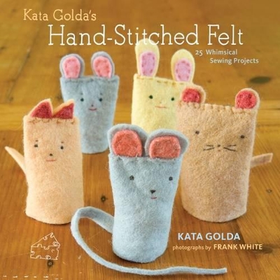 Book cover for Kata Golda's Hand-Stitched Felt: 25 Whimsical Sewing Projects