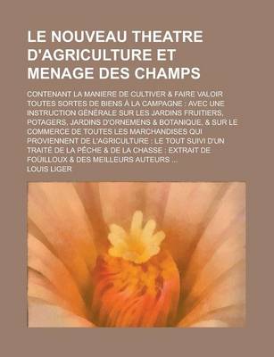 Book cover for Le Nouveau Theatre D'Agriculture Et Menage Des Champs; Contenant La Maniere de Cultiver & Faire Valoir Toutes Sortes de Biens a la Campagne