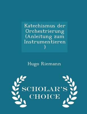 Book cover for Katechismus Der Orchestrierung (Anleitung Zum Instrumentieren) - Scholar's Choice Edition