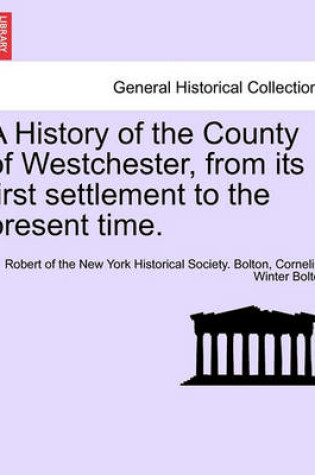 Cover of A History of the County of Westchester, from Its First Settlement to the Present Time. Volume I