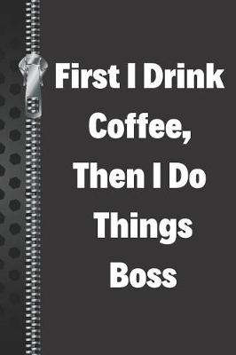 Book cover for First I Drink Coffee, Then I Do Things Boss