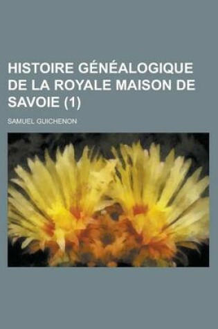 Cover of Histoire Genealogique de La Royale Maison de Savoie (1 )