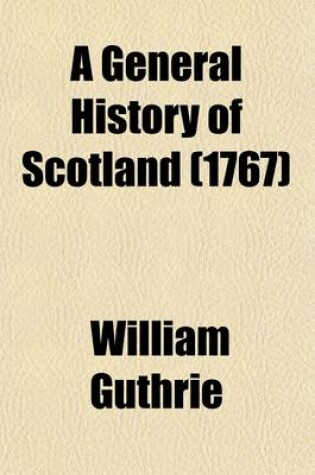 Cover of A General History of Scotland (Volume 5); From the Earliest Accounts to the Present Time
