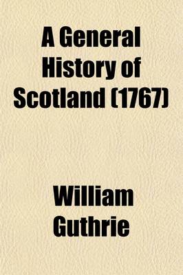 Book cover for A General History of Scotland (Volume 5); From the Earliest Accounts to the Present Time