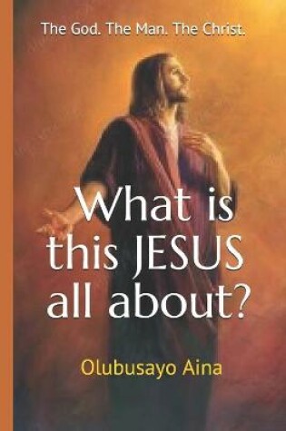 Cover of What is this JESUS all about?