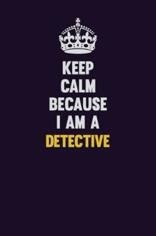 Cover of Keep Calm Because I Am A Detective