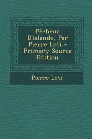 Cover of Pecheur D'Islande, Par Pierre Loti - Primary Source Edition