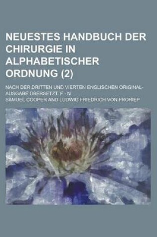 Cover of Neuestes Handbuch Der Chirurgie in Alphabetischer Ordnung; Nach Der Dritten Und Vierten Englischen Original-Ausgabe Ubersetzt. F - N (2 )