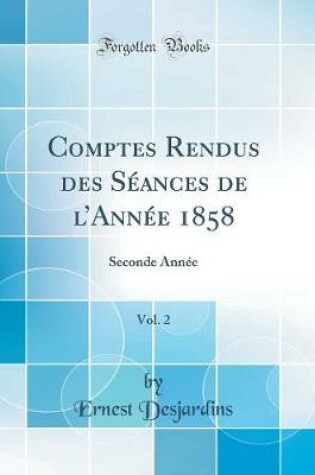 Cover of Comptes Rendus des Séances de lAnnée 1858, Vol. 2: Seconde Année (Classic Reprint)