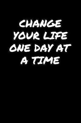 Book cover for Change Your Life One Day At A Time