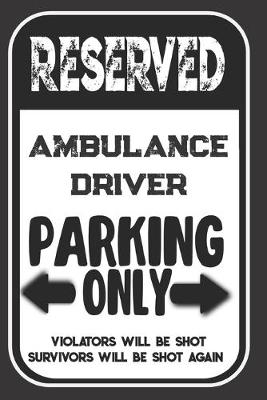 Book cover for Reserved Ambulance Driver Parking Only. Violators Will Be Shot. Survivors Will Be Shot Again