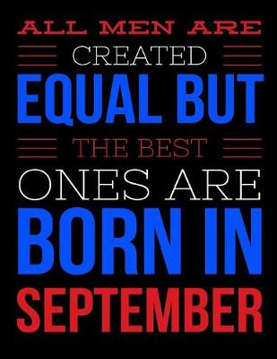 Book cover for All Men Are Created Equal But The Best Ones Are Born In September