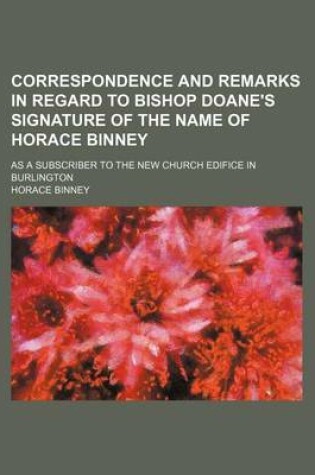 Cover of Correspondence and Remarks in Regard to Bishop Doane's Signature of the Name of Horace Binney; As a Subscriber to the New Church Edifice in Burlington