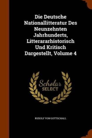 Cover of Die Deutsche Nationallitteratur Des Neunzehnten Jahrhunderts, Litterararhistorisch Und Kritisch Dargestellt, Volume 4