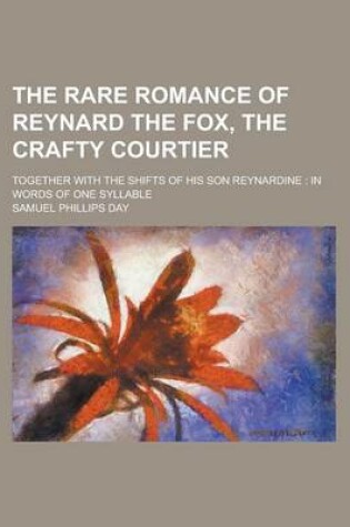 Cover of The Rare Romance of Reynard the Fox, the Crafty Courtier; Together with the Shifts of His Son Reynardine