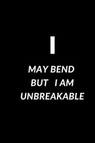 Cover of I may bend but I am unbreakable