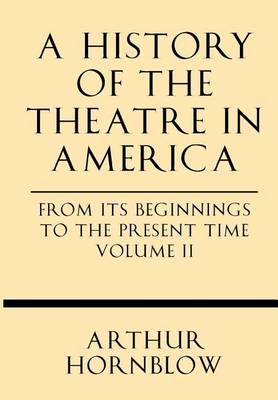 Book cover for A History of the Theatre in America from Its Beginnings to the Present Time Volume II