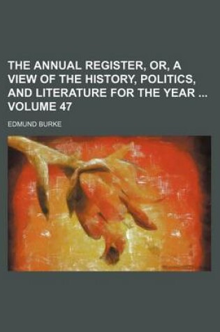 Cover of The Annual Register, Or, a View of the History, Politics, and Literature for the Year Volume 47