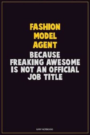 Cover of Fashion Model Agent, Because Freaking Awesome Is Not An Official Job Title