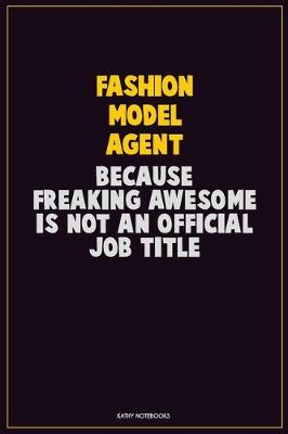 Book cover for Fashion Model Agent, Because Freaking Awesome Is Not An Official Job Title