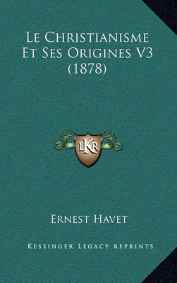 Book cover for Le Christianisme Et Ses Origines V3 (1878)