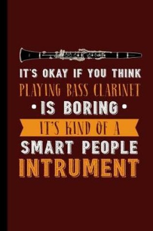 Cover of It's Okay If You Think Playing Bass Clarinet Is Boring It's Kind of a Smart People Instrument