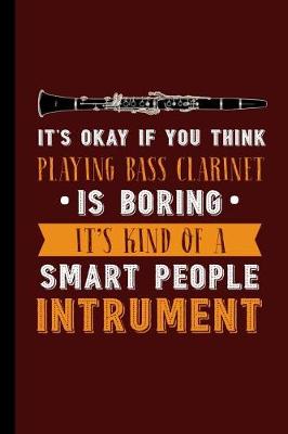 Book cover for It's Okay If You Think Playing Bass Clarinet Is Boring It's Kind of a Smart People Instrument