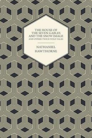 Cover of The Complete Works Of Nathaniel Hawthorne; The House of the Seven Gables and The Snow Image And Other Twice-Told Tales