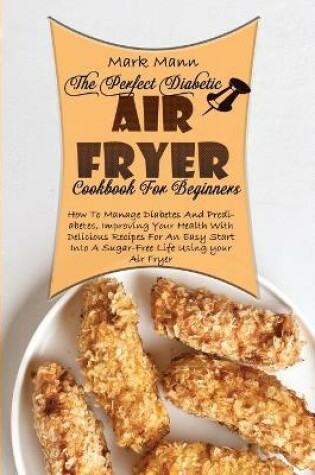 Cover of The Perfect Diabetic Air Fryer Cookbook For Beginners