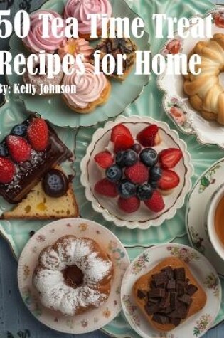 Cover of 50 Tea Time Treat Recipes for Home