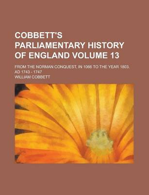 Book cover for Cobbett's Parliamentary History of England; From the Norman Conquest, in 1066 to the Year 1803. Ad 1743 - 1747 Volume 13