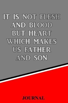 Book cover for It Is Not Flesh and Blood But Heart Which Makes Us Father and Son Journal