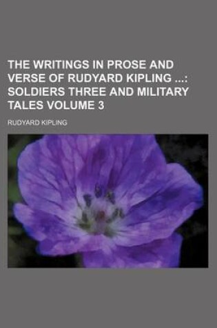 Cover of The Writings in Prose and Verse of Rudyard Kipling Volume 3; Soldiers Three and Military Tales