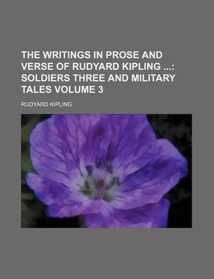 Book cover for The Writings in Prose and Verse of Rudyard Kipling Volume 3; Soldiers Three and Military Tales