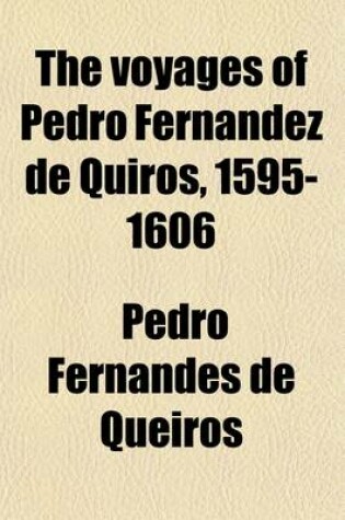 Cover of The Voyages of Pedro Fernandez de Quiros, 1595-1606; Introduction. Comparative List of Maps of the New Hebrides, Etc. 1570-1904 [By B. H. Soulsby] Bibliography. Narrative of the Second Voyage of the Adelantado Alvaro de Mendana, by the Chief Pilot. Pedro Ferna