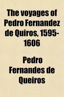 Book cover for The Voyages of Pedro Fernandez de Quiros, 1595-1606; Introduction. Comparative List of Maps of the New Hebrides, Etc. 1570-1904 [By B. H. Soulsby] Bibliography. Narrative of the Second Voyage of the Adelantado Alvaro de Mendana, by the Chief Pilot. Pedro Ferna