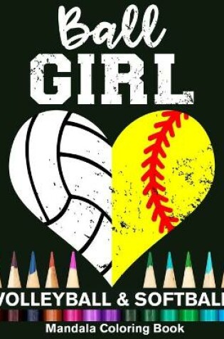 Cover of Ball Girl Softball And Volleyball Mandala Coloring Book