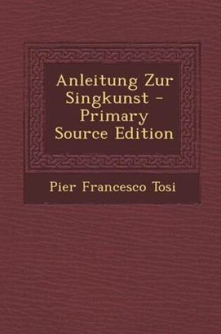 Cover of Anleitung Zur Singkunst - Primary Source Edition