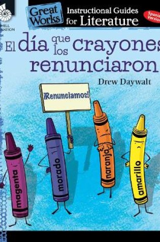 Cover of El dia que los crayones renunciaron (The Day the Crayons Quit): An Instructional Guide for Literature