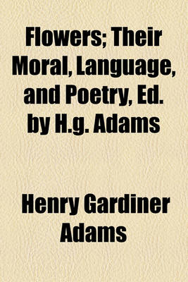 Book cover for Flowers; Their Moral, Language, and Poetry, Ed. by H.G. Adams