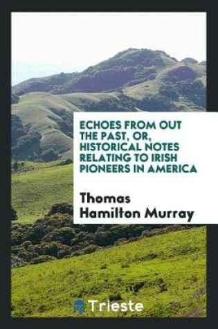 Cover of Echoes from Out the Past, Or, Historical Notes Relating to Irish Pioneers in America